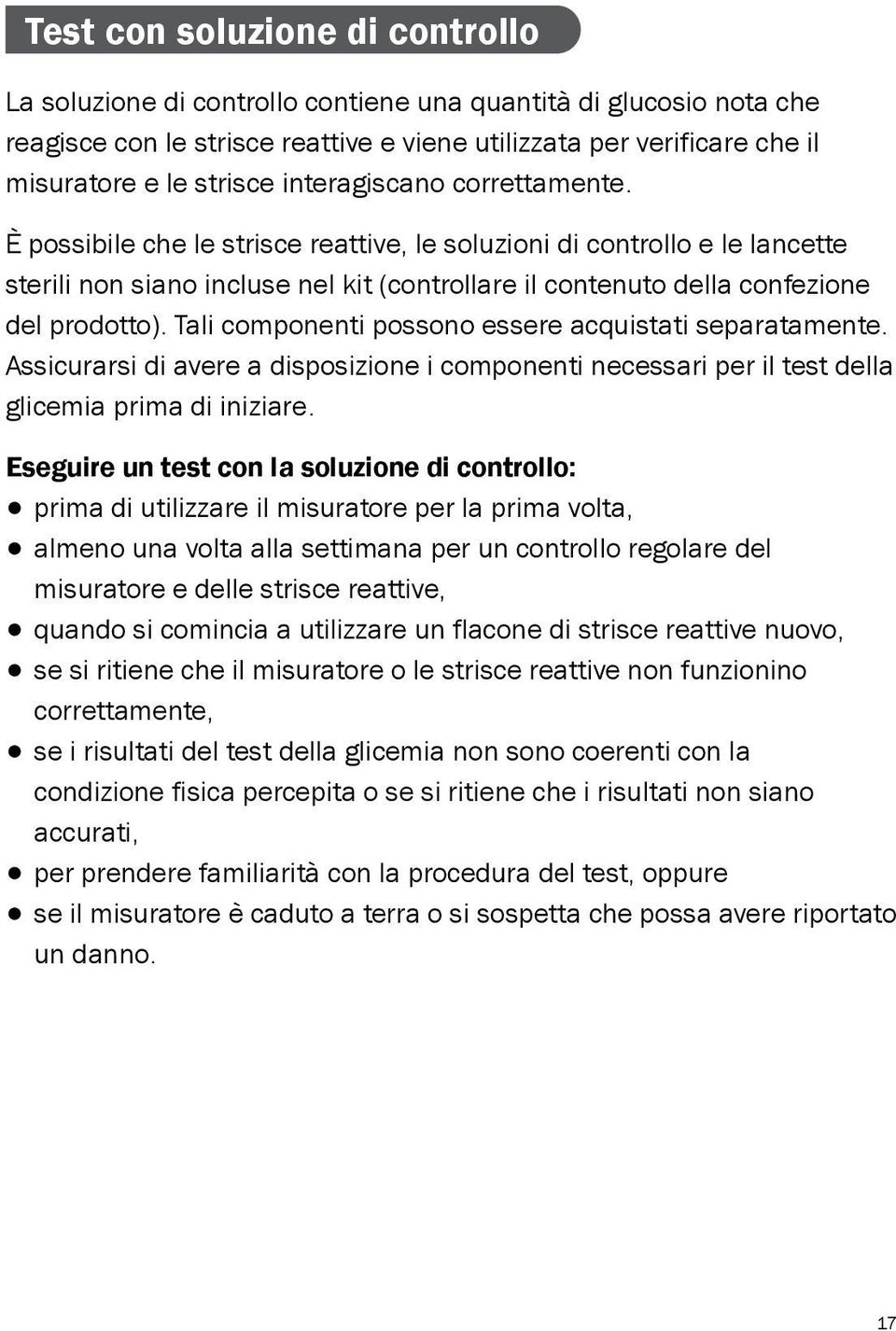 Tali componenti possono essere acquistati separatamente. Assicurarsi di avere a disposizione i componenti necessari per il test della glicemia prima di iniziare.