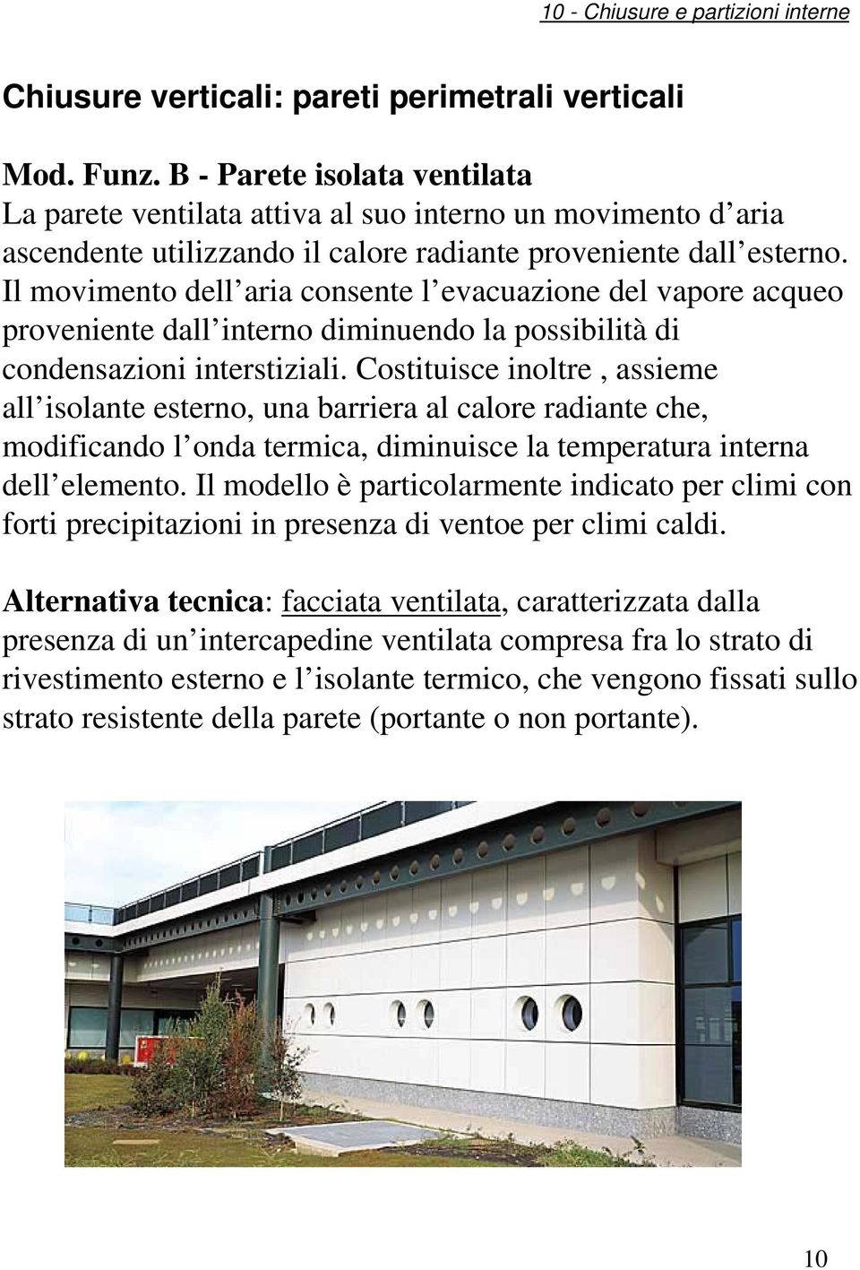 Costituisce inoltre, assieme all isolante esterno, una barriera al calore radiante che, modificando l onda termica, diminuisce la temperatura interna dell elemento.