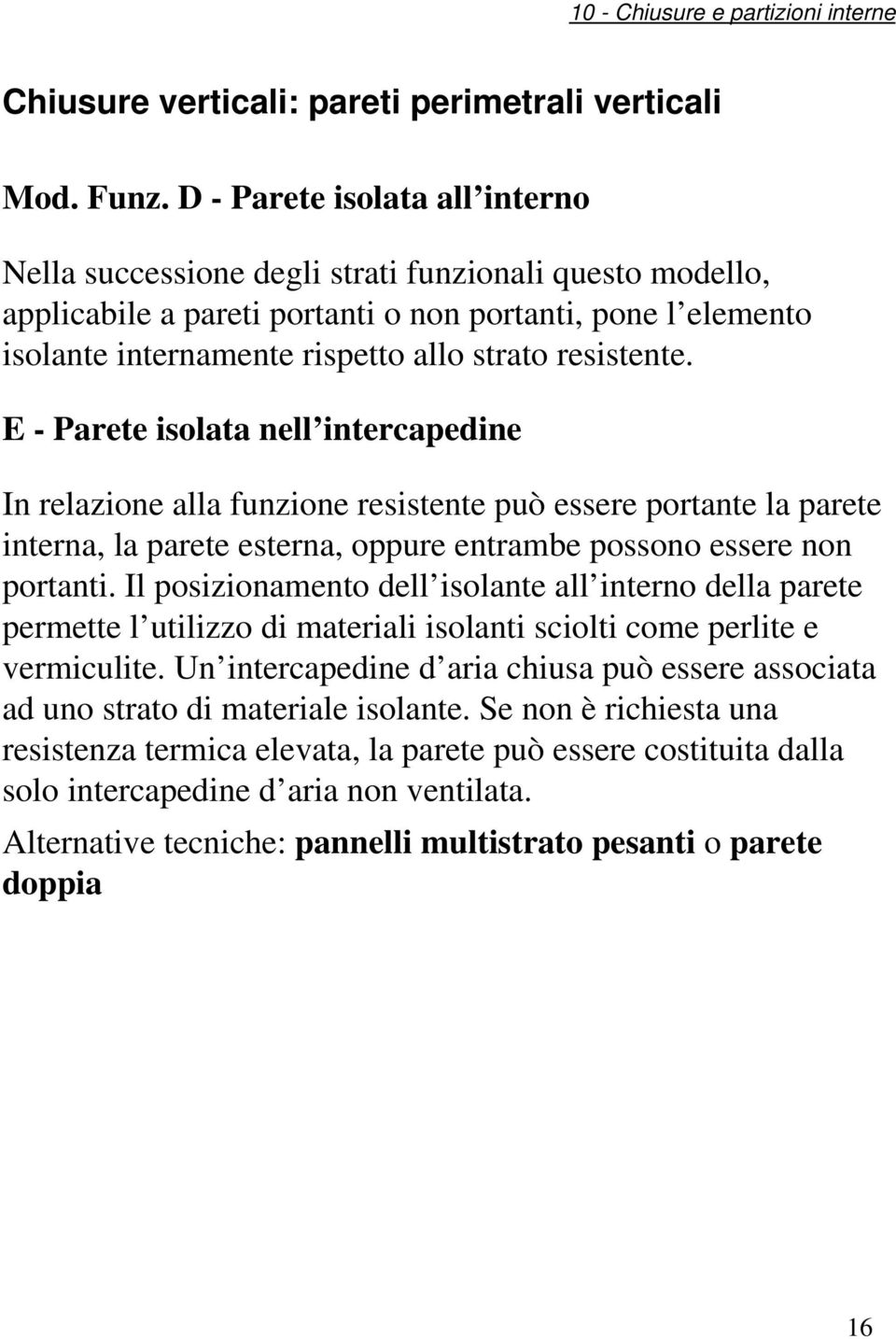 resistente. E - Parete isolata nell intercapedine In relazione alla funzione resistente può essere portante la parete interna, la parete esterna, oppure entrambe possono essere non portanti.