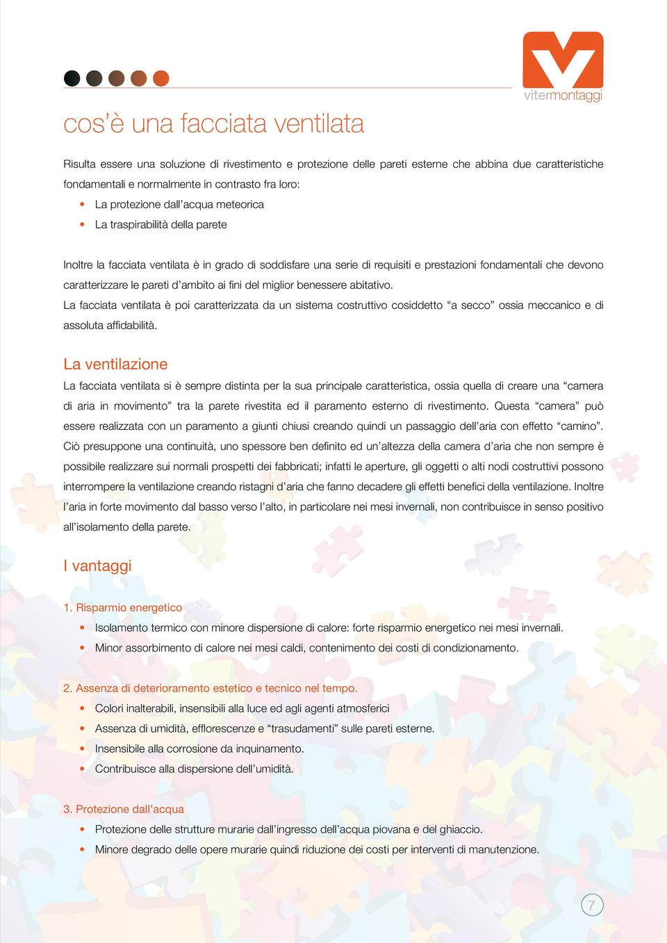 pareti d ambito ai fini del miglior benessere abitativo. La facciata ventilata è poi caratterizzata da un sistema costruttivo cosiddetto a secco ossia meccanico e di assoluta affidabilità.