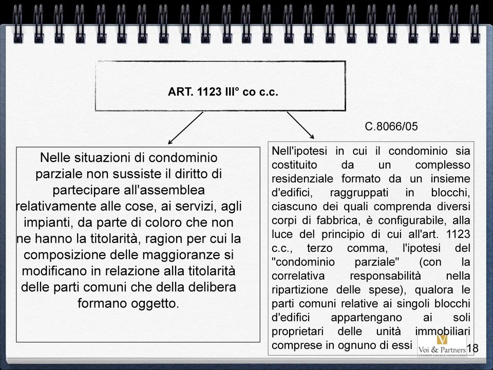 titolarità, ragion per cui la composizione delle maggioranze si modificano in relazione alla titolarità delle parti comuni che della delibera formano oggetto.