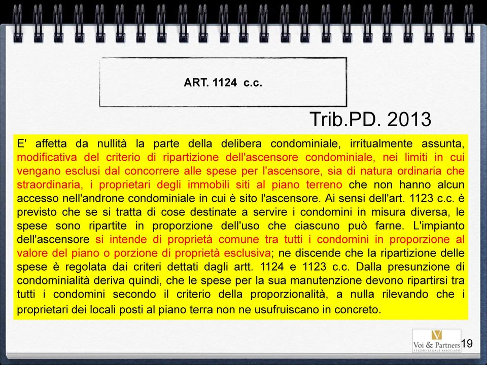 concorrere alle spese per l'ascensore, sia di natura ordinaria che straordinaria, i proprietari degli immobili siti al piano terreno che non hanno alcun accesso nell'androne condominiale in cui è