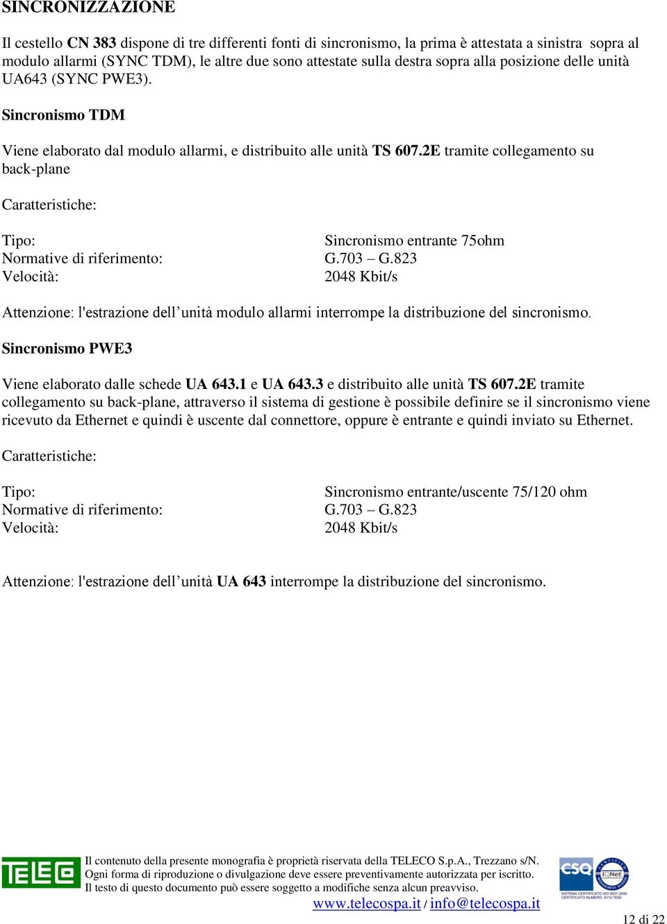 2E tramite collegamento su back-plane Caratteristiche: Tipo: Sincronismo entrante 75ohm Normative di riferimento: G.703 G.