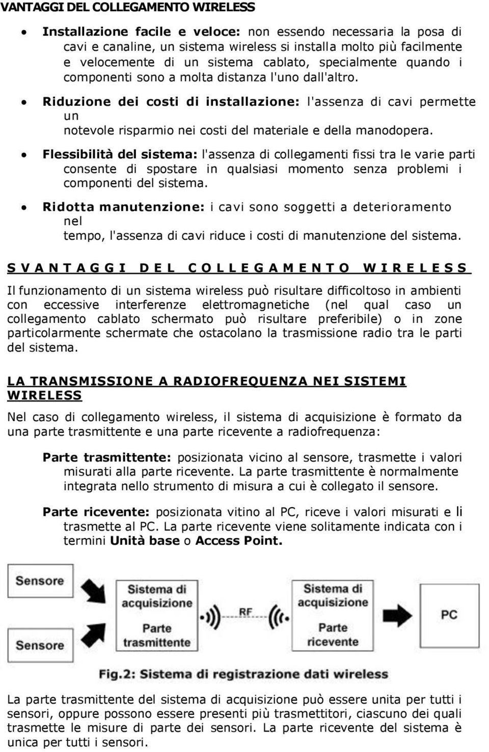 Riduzione dei costi di installazione: l'assenza di cavi permette un notevole risparmio nei costi del materiale e della manodopera.