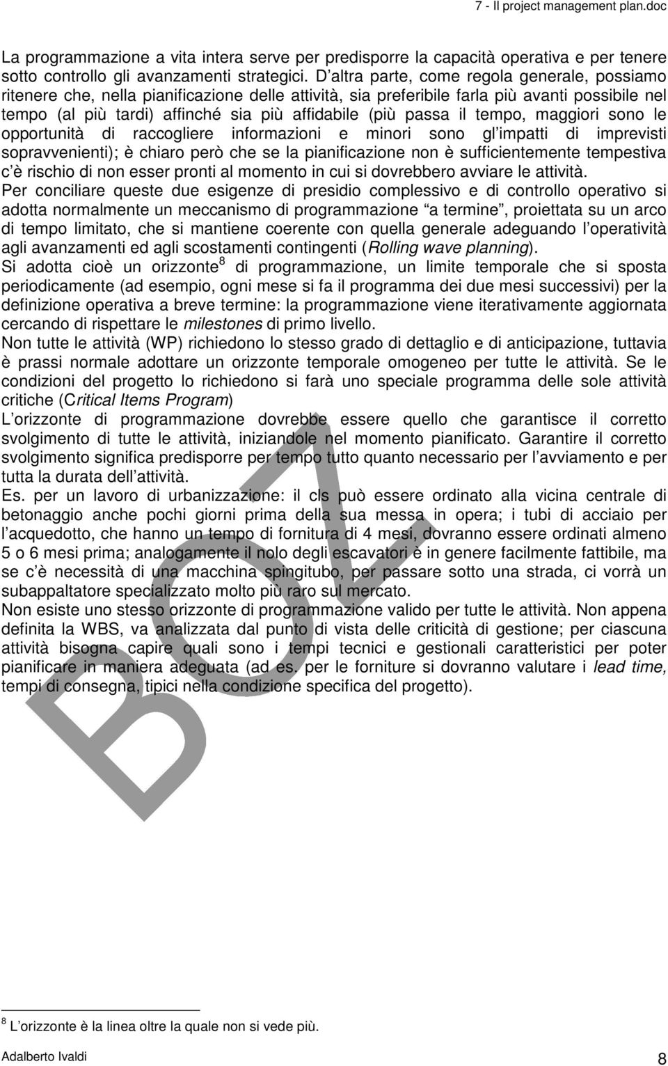 passa il tempo, maggiori sono le opportunità di raccogliere informazioni e minori sono gl impatti di imprevisti sopravvenienti); è chiaro però che se la pianificazione non è sufficientemente