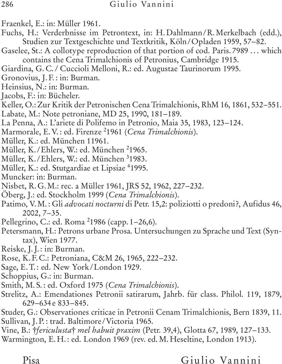 Augustae Taurinorum 1995. Gronovius, J. F. : in: Burman. Heinsius, N.: in: Burman. Jacobs, F.: in: Bücheler. Keller, O.: Zur Kritik der Petronischen Cena Trimalchionis, RhM 16, 1861, 532 551.