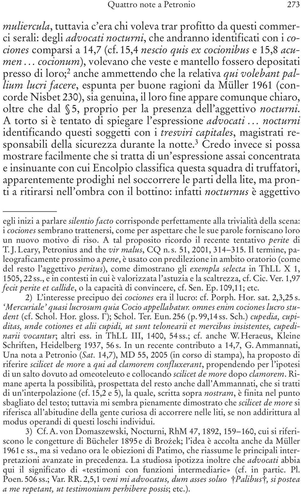 .. cocionum), volevano che veste e mantello fossero depositati presso di loro; 2 anche ammettendo che la relativa qui volebant pallium lucri facere, espunta per buone ragioni da Müller 1961 (concorde