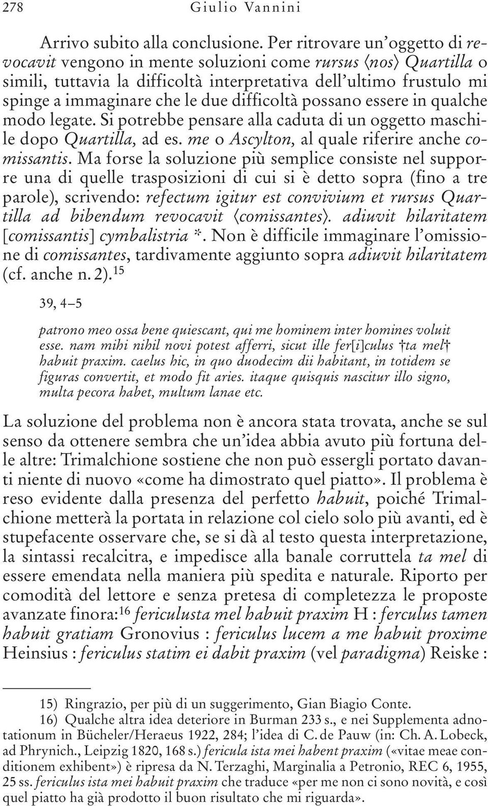 difficoltà possano essere in qualche modo legate. Si potrebbe pensare alla caduta di un oggetto maschile dopo Quartilla, ad es. me o Ascylton, al quale riferire anche comissantis.