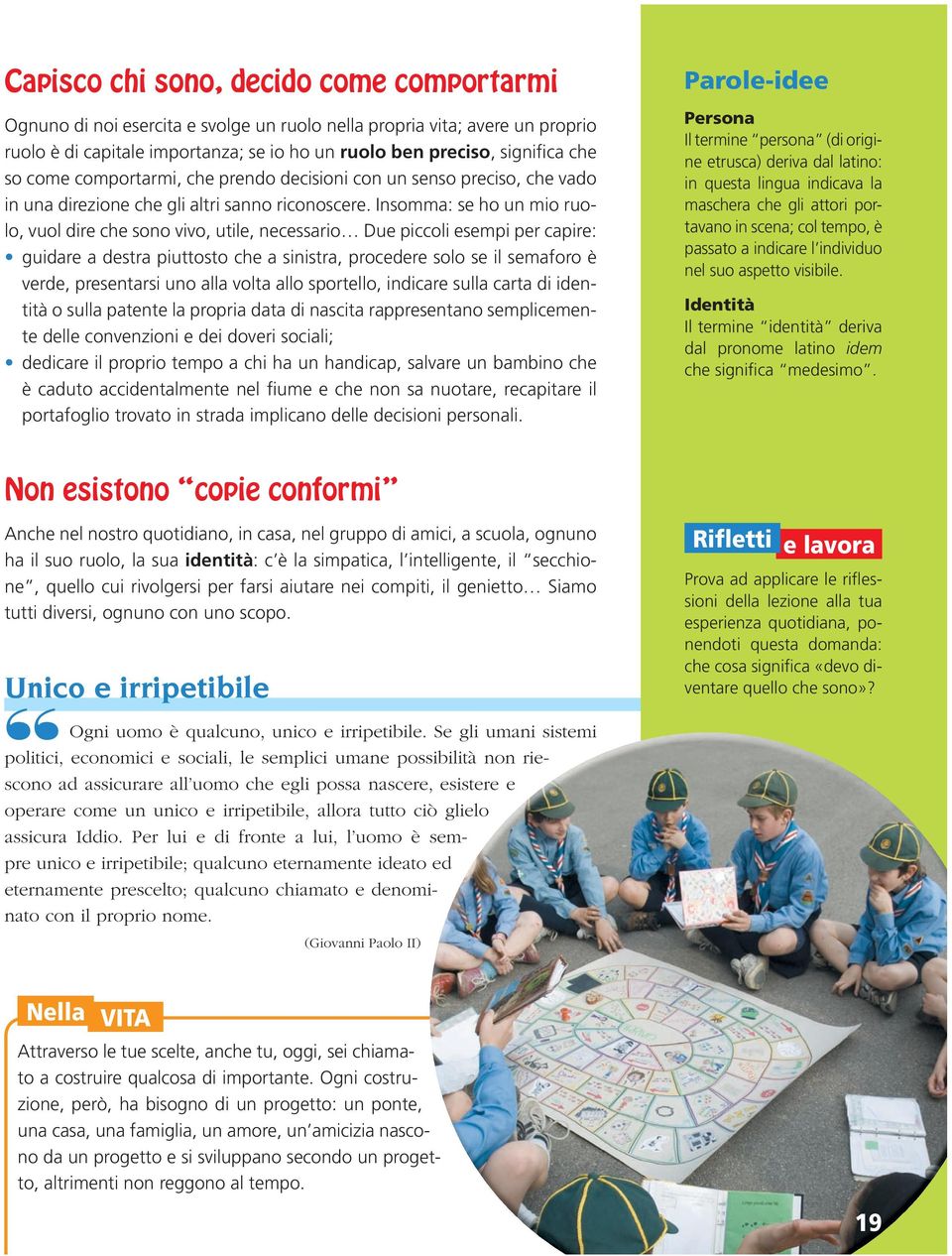 Insomma: se ho un mio ruolo, vuol dire che sono vivo, utile, necessario Due piccoli esempi per capire: guidare a destra piuttosto che a sinistra, procedere solo se il semaforo è verde, presentarsi