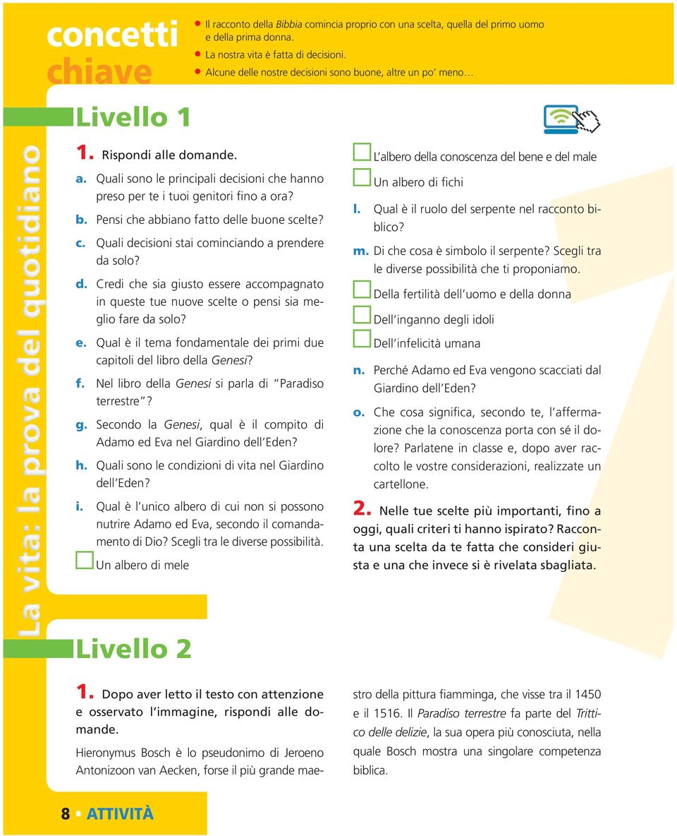 b. Pensi che abbiano fatto delle buone scelte? c. Quali decisioni stai cominciando a prendere da solo? d. Credi che sia giusto essere accompagnato in queste tue nuove scelte o pensi sia meglio fare da solo?