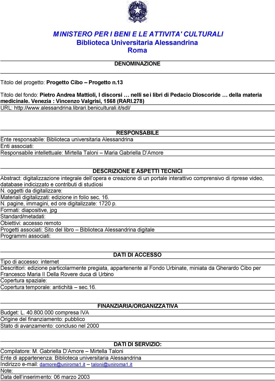 it/sdl/ Abstract: digitalizzazione integrale dell opera e creazione di un portale interattivo comprensivo di riprese video, database indicizzato e contributi di studiosi Materiali digitalizzati: