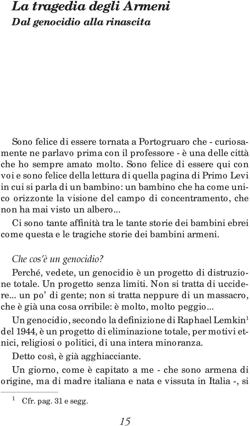 concentramento, che non ha mai visto un albero... Ci sono tante affinità tra le tante storie dei bambini ebrei come questa e le tragiche storie dei bambini armeni. Che cos è un genocidio?