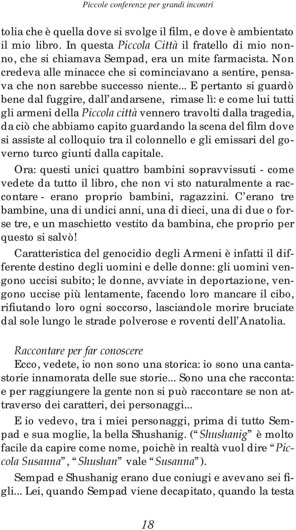 .. E pertanto si guardò bene dal fuggire, dall andarsene, rimase lì: e come lui tutti gli armeni della Piccola città vennero travolti dalla tragedia, da ciò che abbiamo capito guardando la scena del