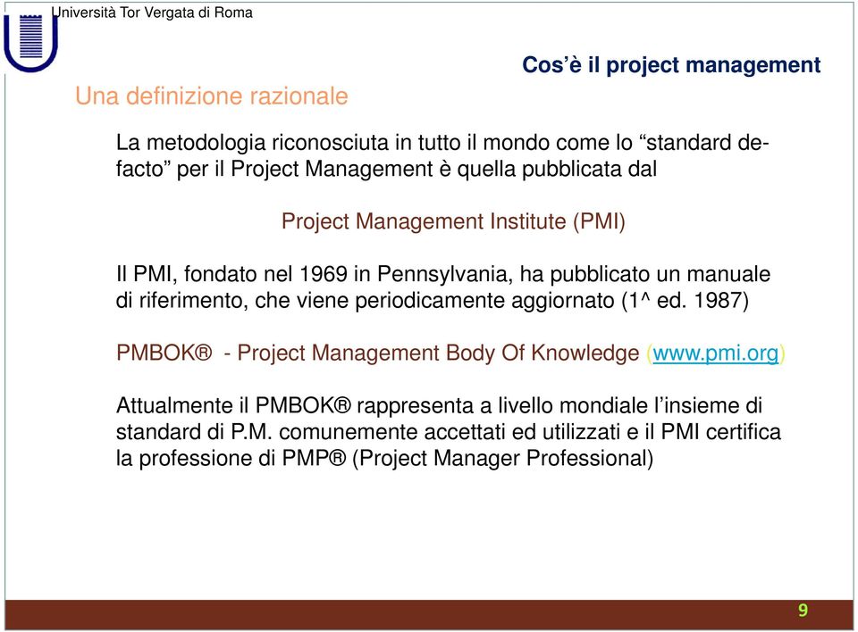 riferimento, che viene periodicamente aggiornato (1^ ed. 1987) PMBOK - Project Management Body Of Knowledge (www.pmi.