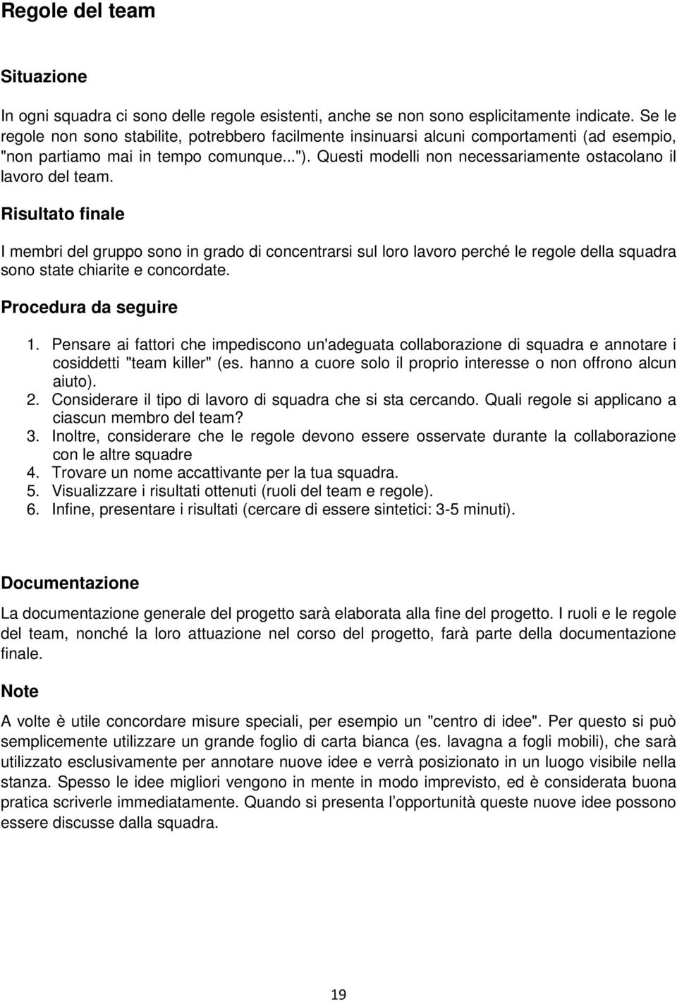 Questi modelli non necessariamente ostacolano il lavoro del team.