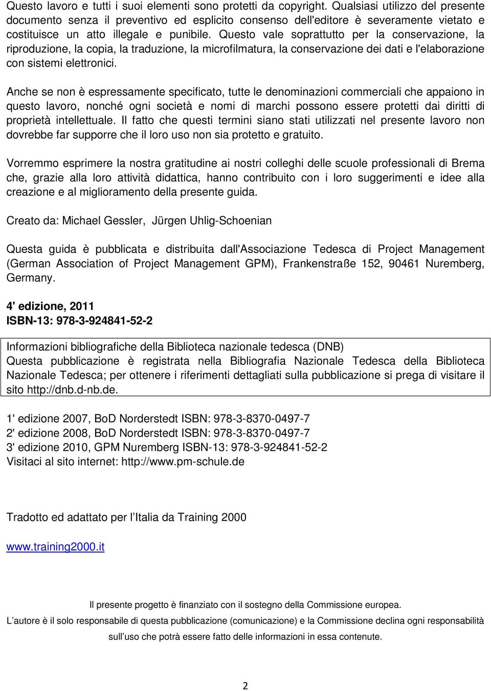 Questo vale soprattutto per la conservazione, la riproduzione, la copia, la traduzione, la microfilmatura, la conservazione dei dati e l'elaborazione con sistemi elettronici.