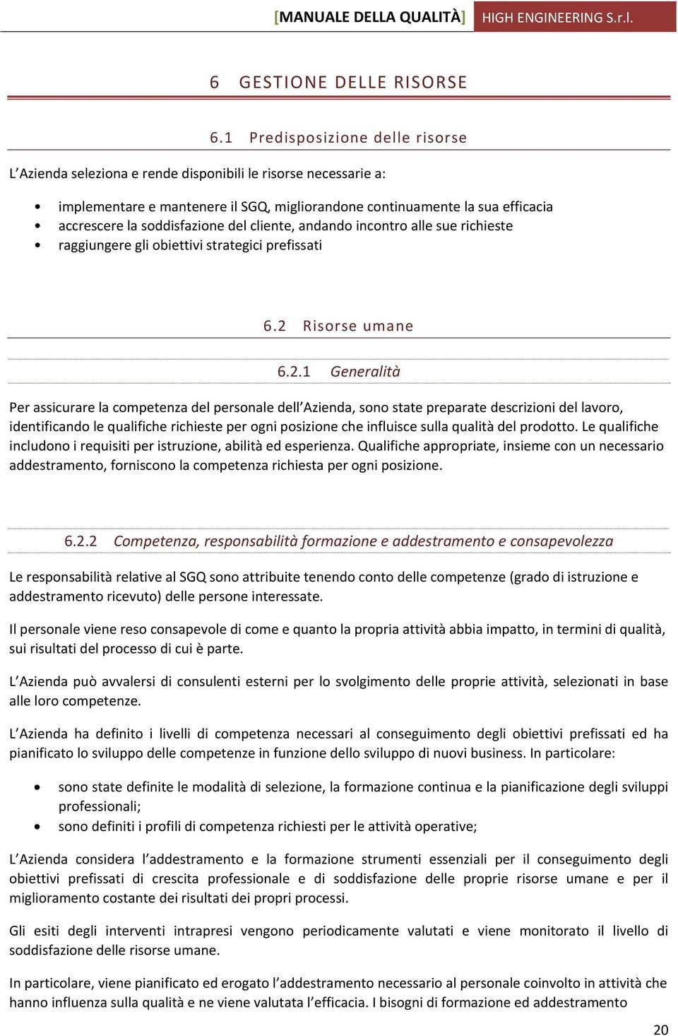 soddisfazione del cliente, andando incontro alle sue richieste raggiungere gli obiettivi strategici prefissati 6.2 