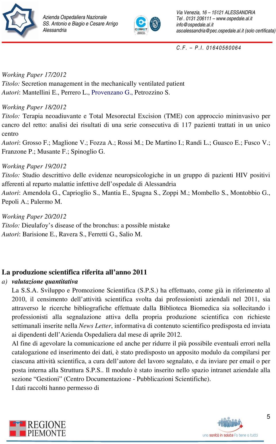 trattati in un unico centro Autori: Grosso F.; Maglione V.; Fozza A.; Rossi M.; De Martino I.; Randi L.; Guasco E.; Fusco V.; Franzone P.; Musante F.; Spinoglio G.