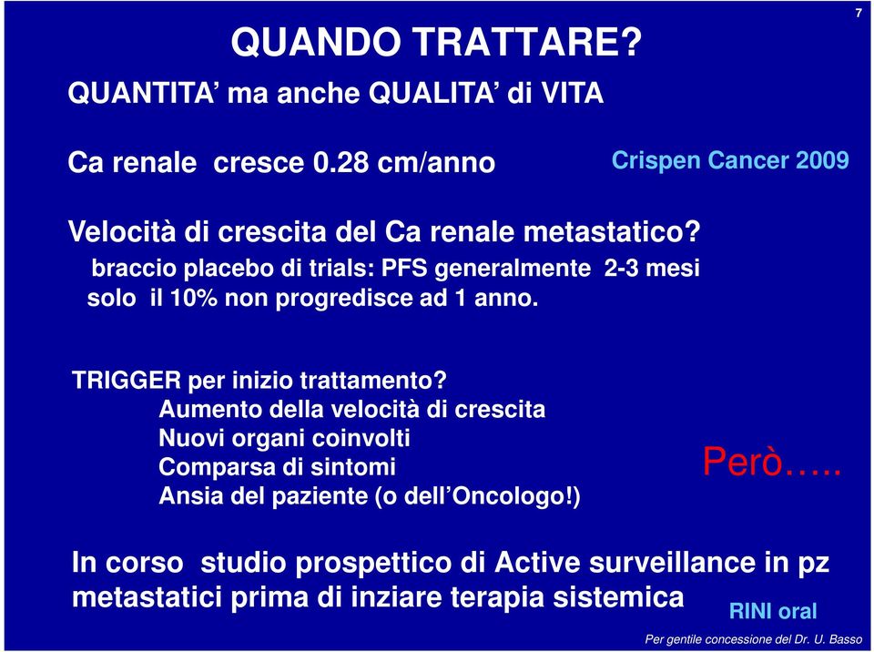 braccio placebo di trials: PFS generalmente 2-3 mesi solo il 10% non progredisce ad 1 anno. TRIGGER per inizio trattamento?