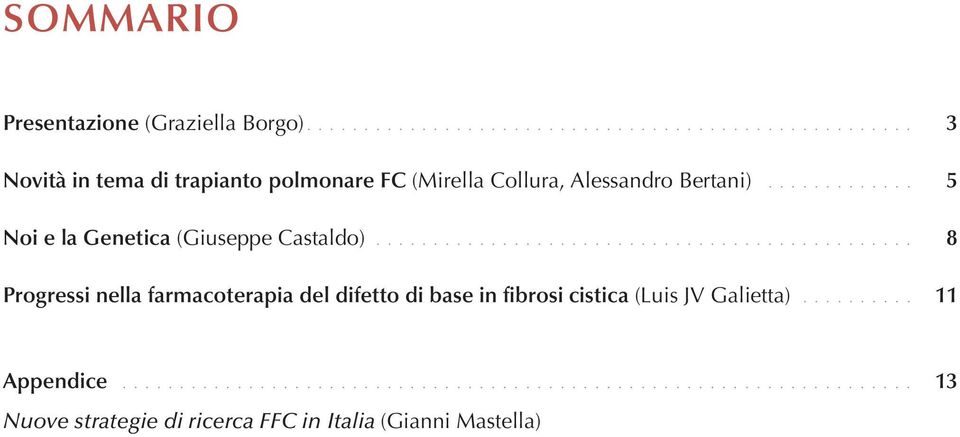 .............................................. 8 Progressi nella farmacoterapia del difetto di base in fibrosi cistica (Luis JV Galietta).