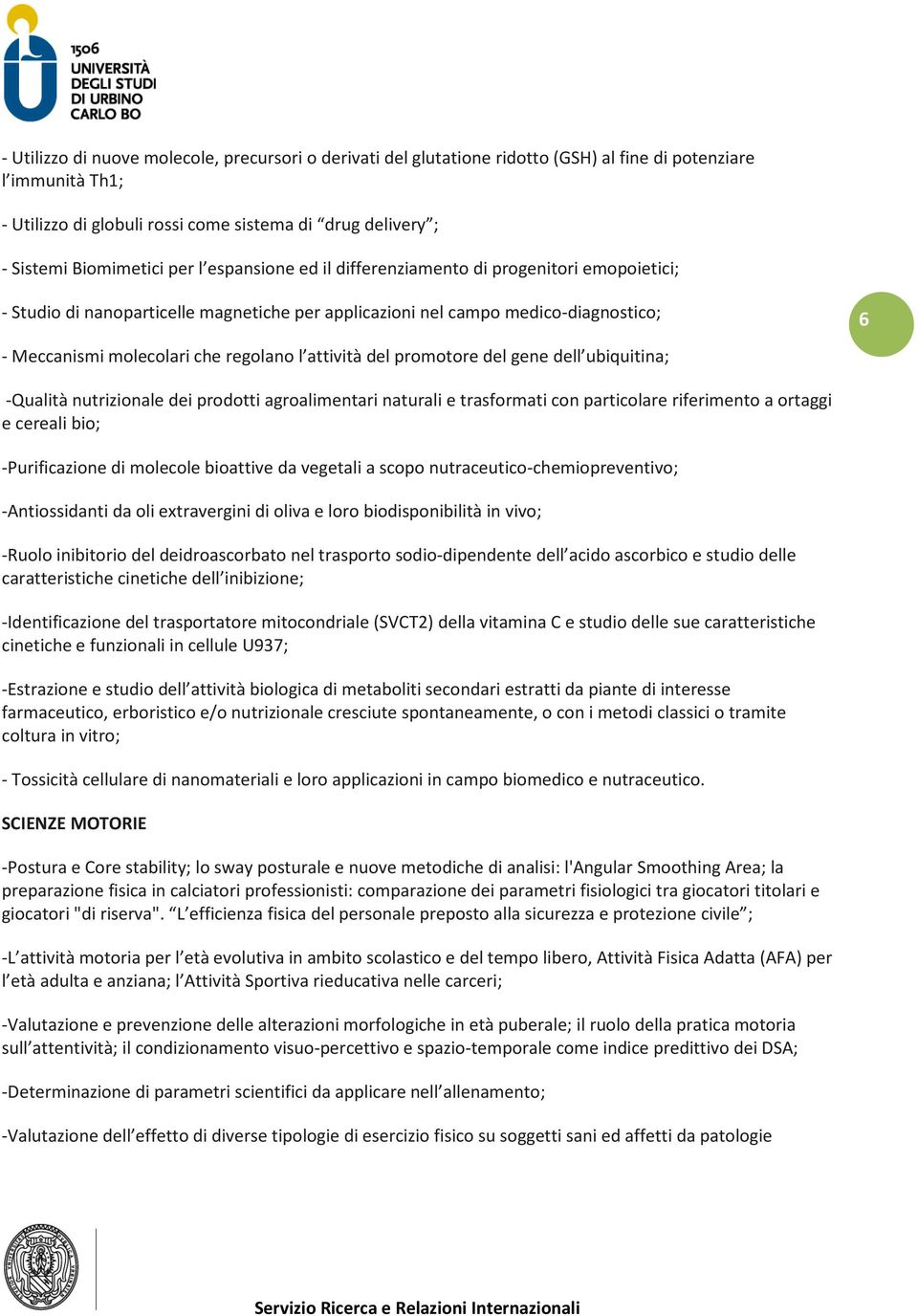 regolano l attività del promotore del gene dell ubiquitina; 6 -Qualità nutrizionale dei prodotti agroalimentari naturali e trasformati con particolare riferimento a ortaggi e cereali bio;