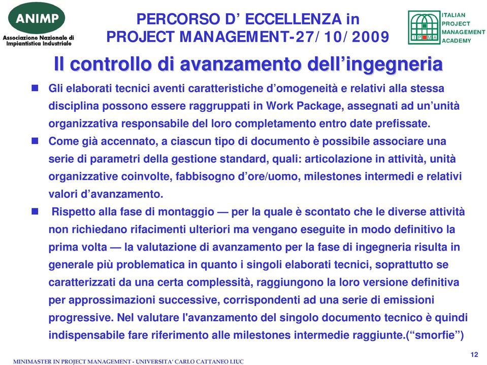 Come già accennato, a ciascun tipo di documento è possibile associare una serie di parametri della gestione standard, quali: articolazione in attività, unità organizzative coinvolte, fabbisogno d