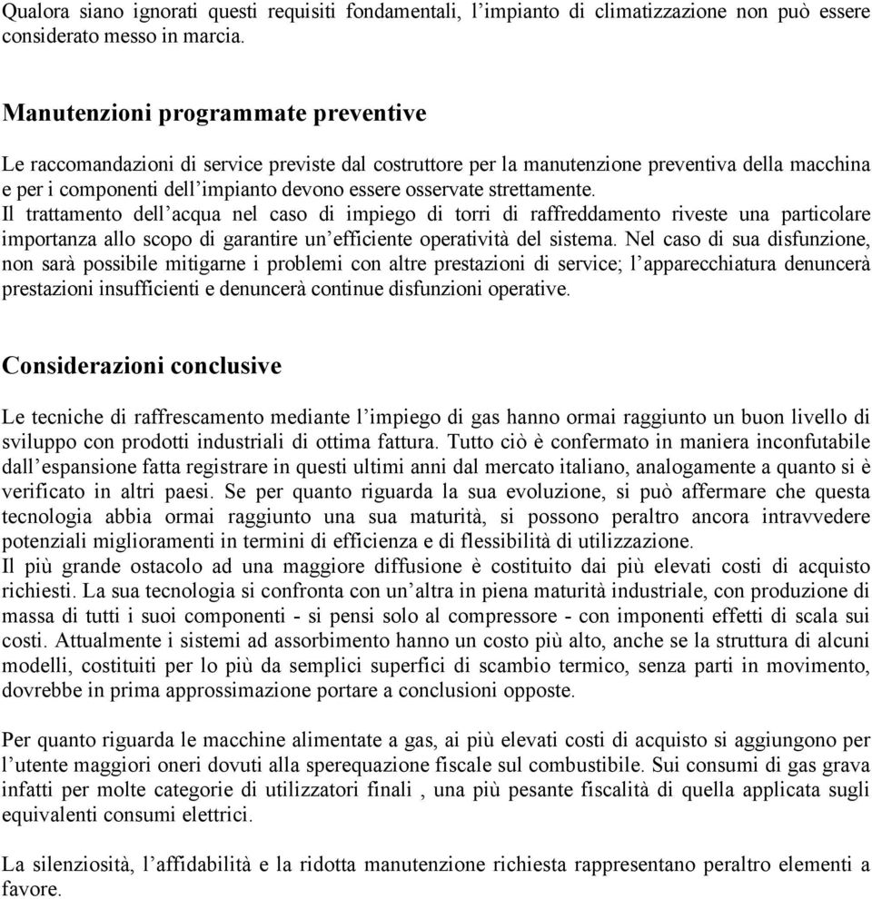 strettamente. Il trattamento dell acqua nel caso di impiego di torri di raffreddamento riveste una particolare importanza allo scopo di garantire un efficiente operatività del sistema.