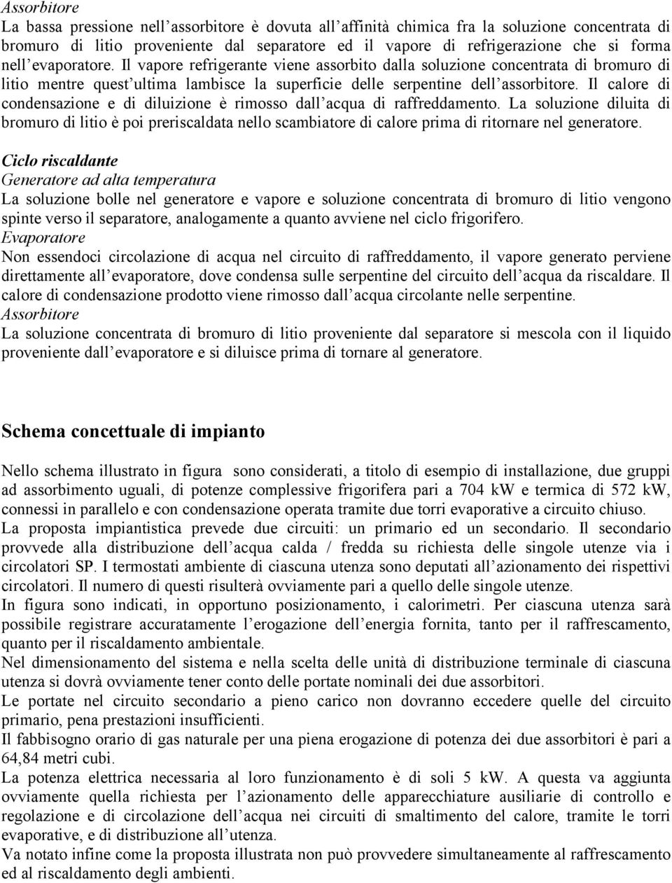 Il calore di condensazione e di diluizione è rimosso dall acqua di raffreddamento.