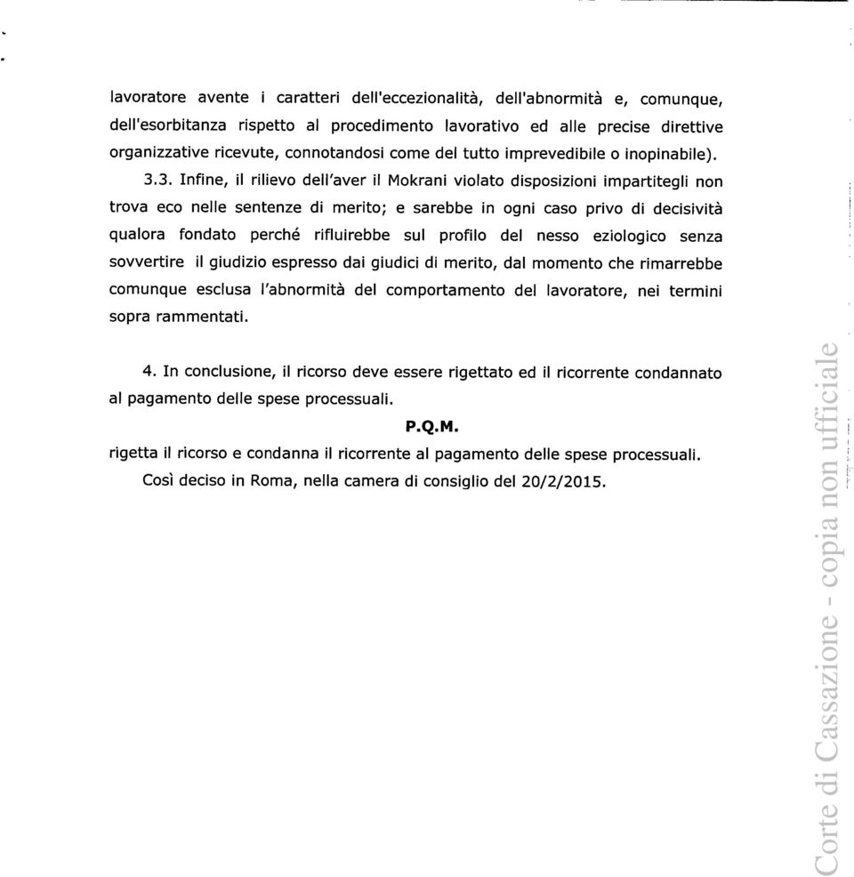 3. Infine, il rilievo dell'aver il Mokrani violato disposizioni impartitegli non trova eco nelle sentenze di merito; e sarebbe in ogni caso privo di decisività qualora fondato perché rifluirebbe sul