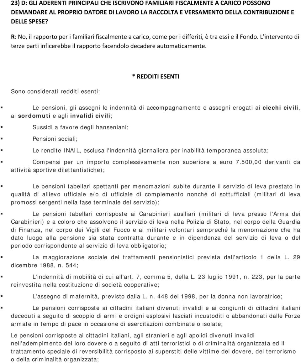 Sono considerati redditi esenti: * REDDITI ESENTI Le pensioni, gli assegni le indennità di accompagnamento e assegni erogati ai ciechi civili, ai sordomuti e agli invalidi civili; Sussidi a favore