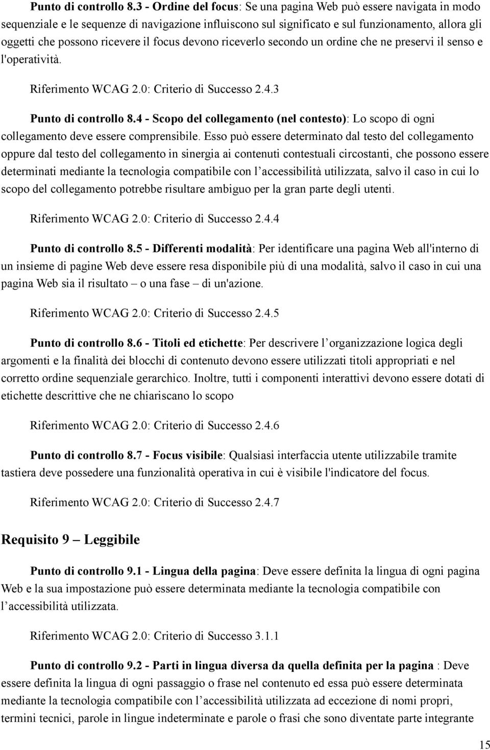 il focus devono riceverlo secondo un ordine che ne preservi il senso e l'operatività. Riferimento WCAG 2.0: Criterio di Successo 2.4.