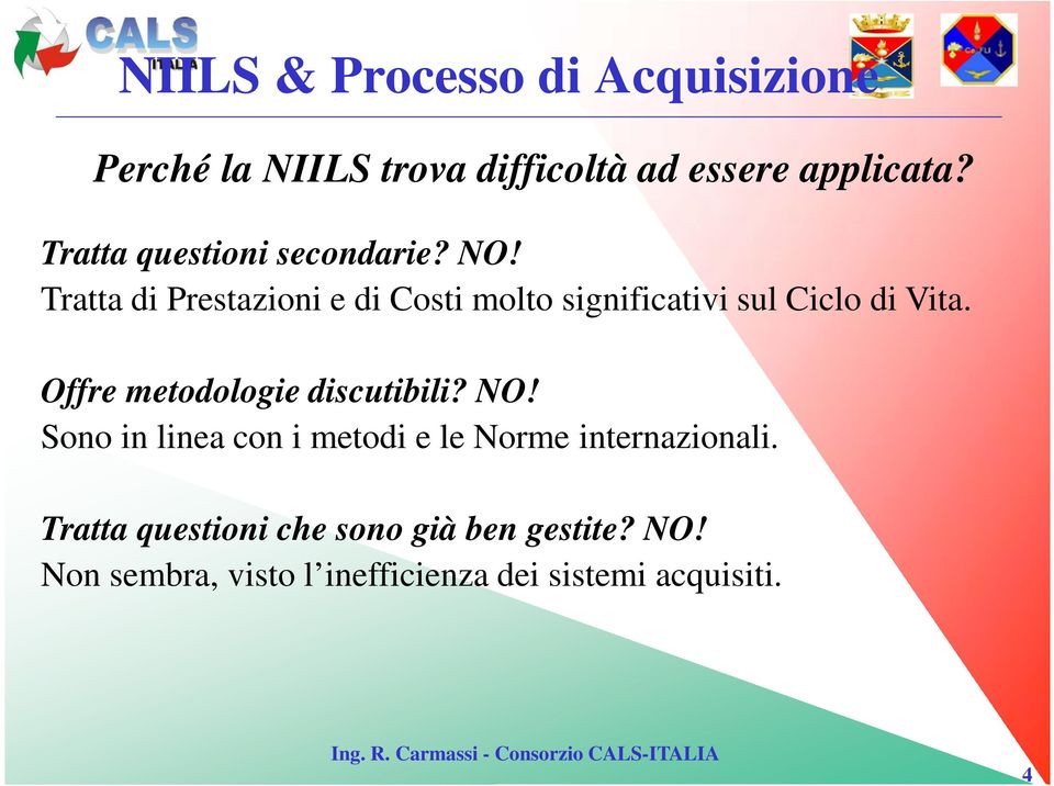 Tratta di Prestazioni e di Costi molto significativi sul Ciclo di Vita.