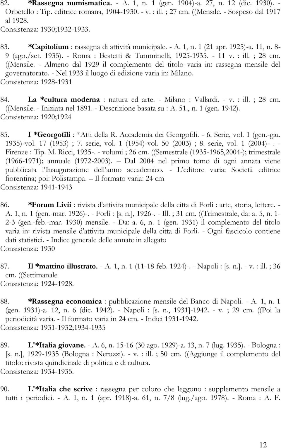 ; 28 cm. ((Mensile. - Almeno dal 1929 il complemento del titolo varia in: rassegna mensile del governatorato. - Nel 1933 il luogo di edizione varia in: Milano. Consistenza: 1928-1931 84.