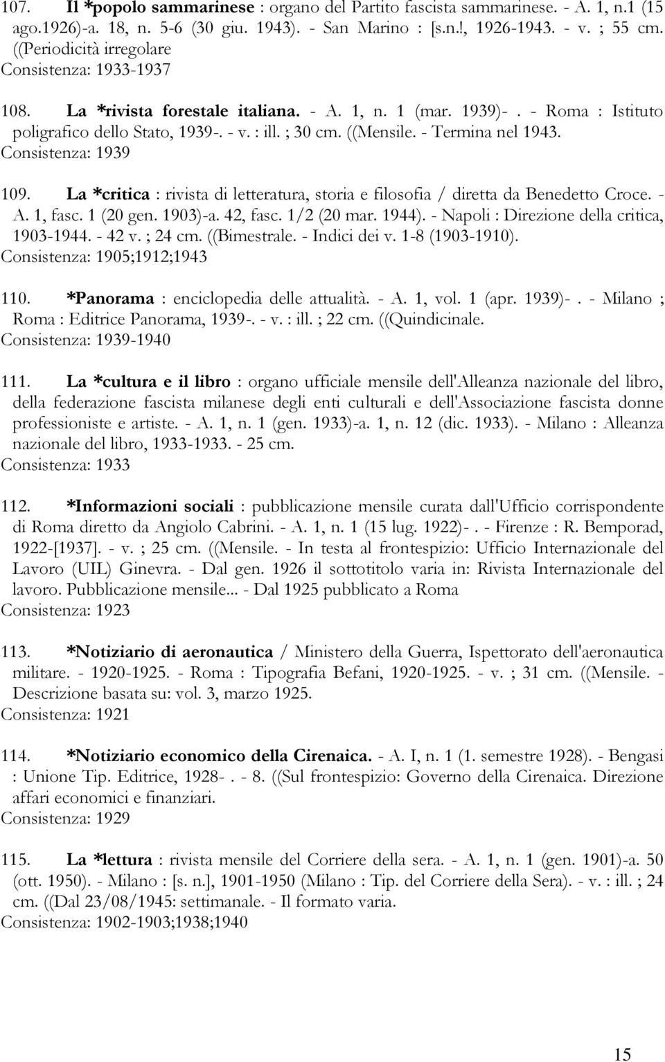 - Termina nel 1943. Consistenza: 1939 109. La *critica : rivista di letteratura, storia e filosofia / diretta da Benedetto Croce. - A. 1, fasc. 1 (20 gen. 1903)-a. 42, fasc. 1/2 (20 mar. 1944).