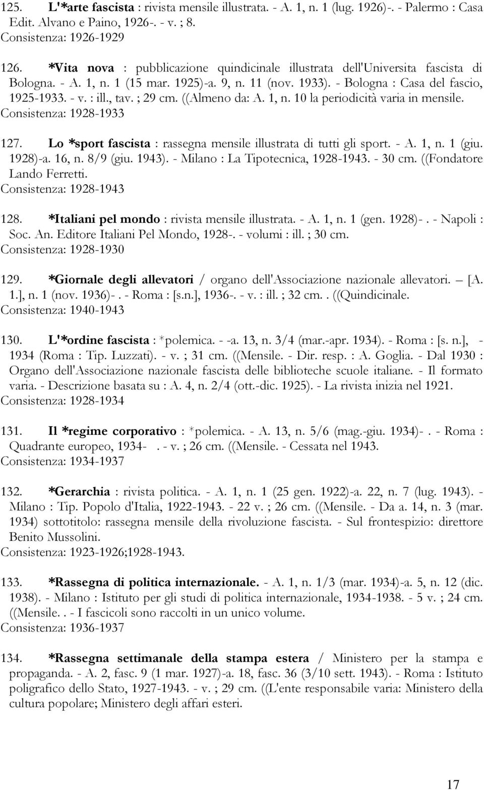 ; 29 cm. ((Almeno da: A. 1, n. 10 la periodicità varia in mensile. Consistenza: 1928-1933 127. Lo *sport fascista : rassegna mensile illustrata di tutti gli sport. - A. 1, n. 1 (giu. 1928)-a. 16, n.