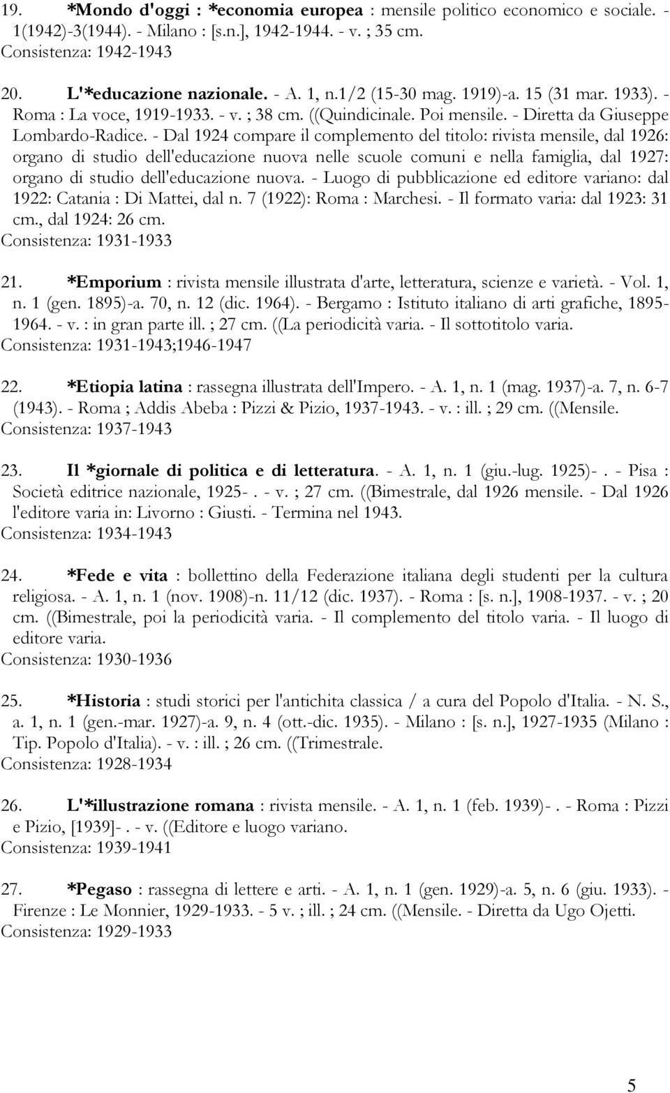 - Dal 1924 compare il complemento del titolo: rivista mensile, dal 1926: organo di studio dell'educazione nuova nelle scuole comuni e nella famiglia, dal 1927: organo di studio dell'educazione nuova.