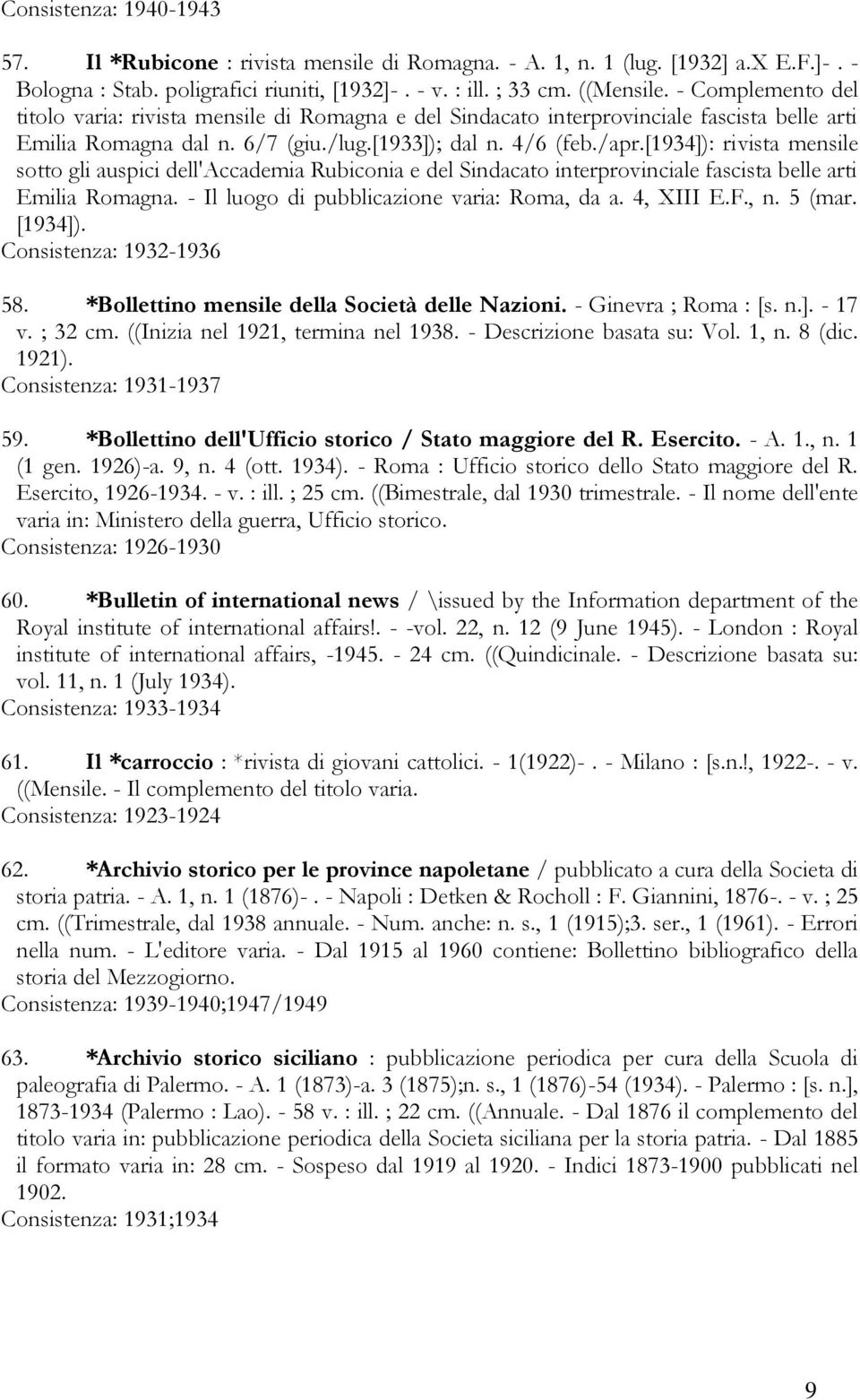 [1934]): ri vista mensile sotto gli auspici dell'accademia Rubiconia e del Sindacato interprovinciale fascista belle arti Emilia Romagna. - Il luogo di pubblicazione varia: Roma, da a. 4, XIII E.F.