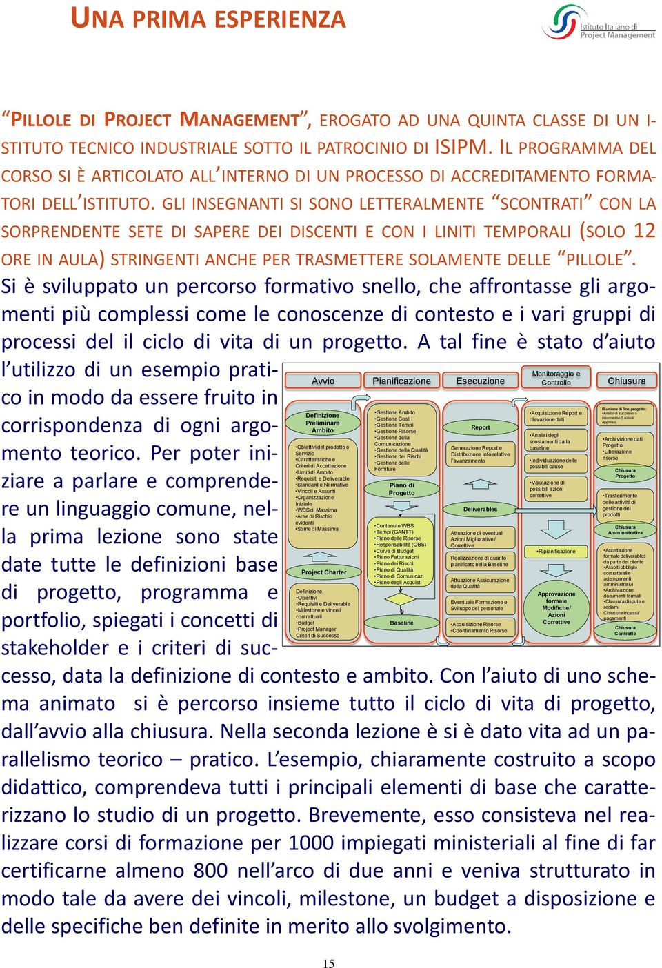 GLI INSEGNANTI SI SONO LETTERALMENTE SCONTRATI CON LA SORPRENDENTE SETE DI SAPERE DEI DISCENTI E CON I LINITI TEMPORALI (SOLO 12 ORE IN AULA) STRINGENTI ANCHE PER TRASMETTERE SOLAMENTE DELLE PILLOLE.