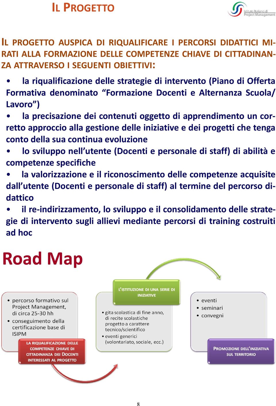 gestione delle iniziative e dei progetti che tenga conto della sua continua evoluzione lo sviluppo nell utente (Docenti e personale di staff) di abilità e competenze specifiche la valorizzazione e il