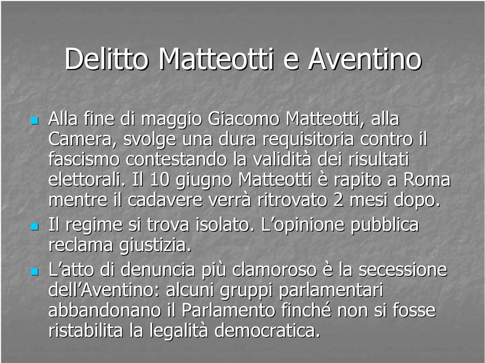 Il 10 giugno Matteotti è rapito a Roma mentre il cadavere verrà ritrovato 2 mesi dopo. Il regime si trova isolato.