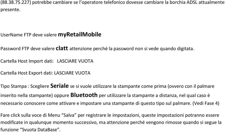 Cartella Host Import dati: LASCIARE VUOTA Cartella Host Export dati: LASCIARE VUOTA Tipo Stampa : Scegliere Seriale se si vuole utilizzare la stampante come prima (ovvero con il palmare inserito