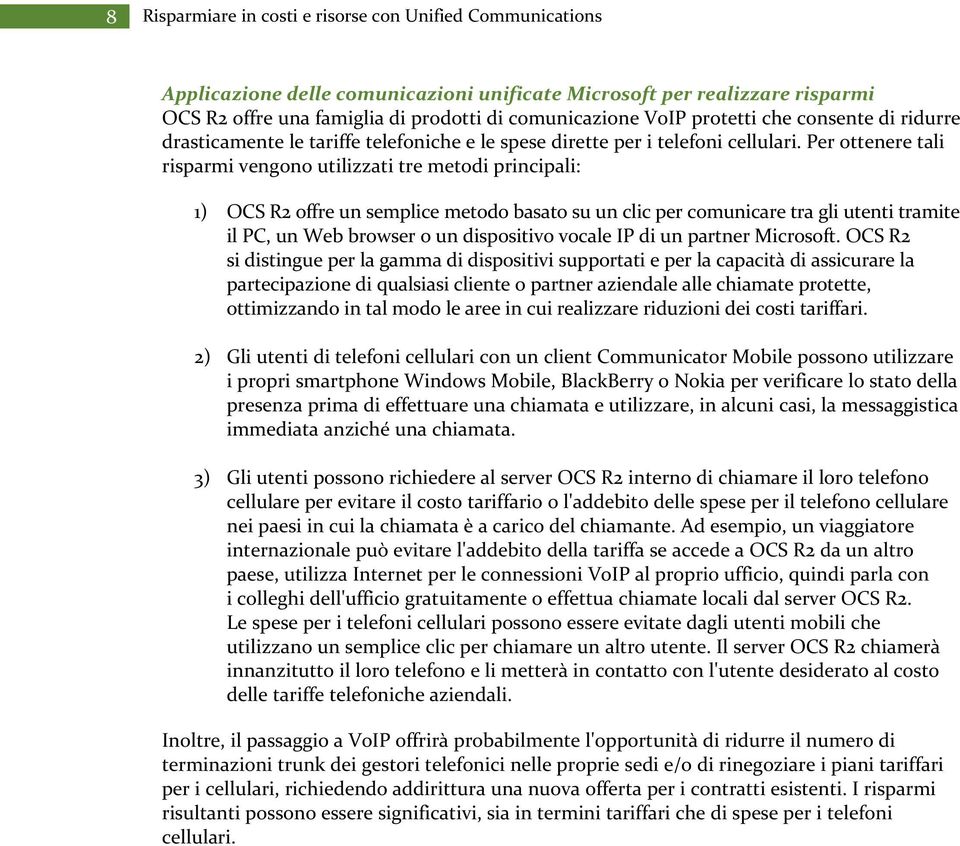 Per ottenere tali risparmi vengono utilizzati tre metodi principali: 1) OCS R2 offre un semplice metodo basato su un clic per comunicare tra gli utenti tramite il PC, un Web browser o un dispositivo