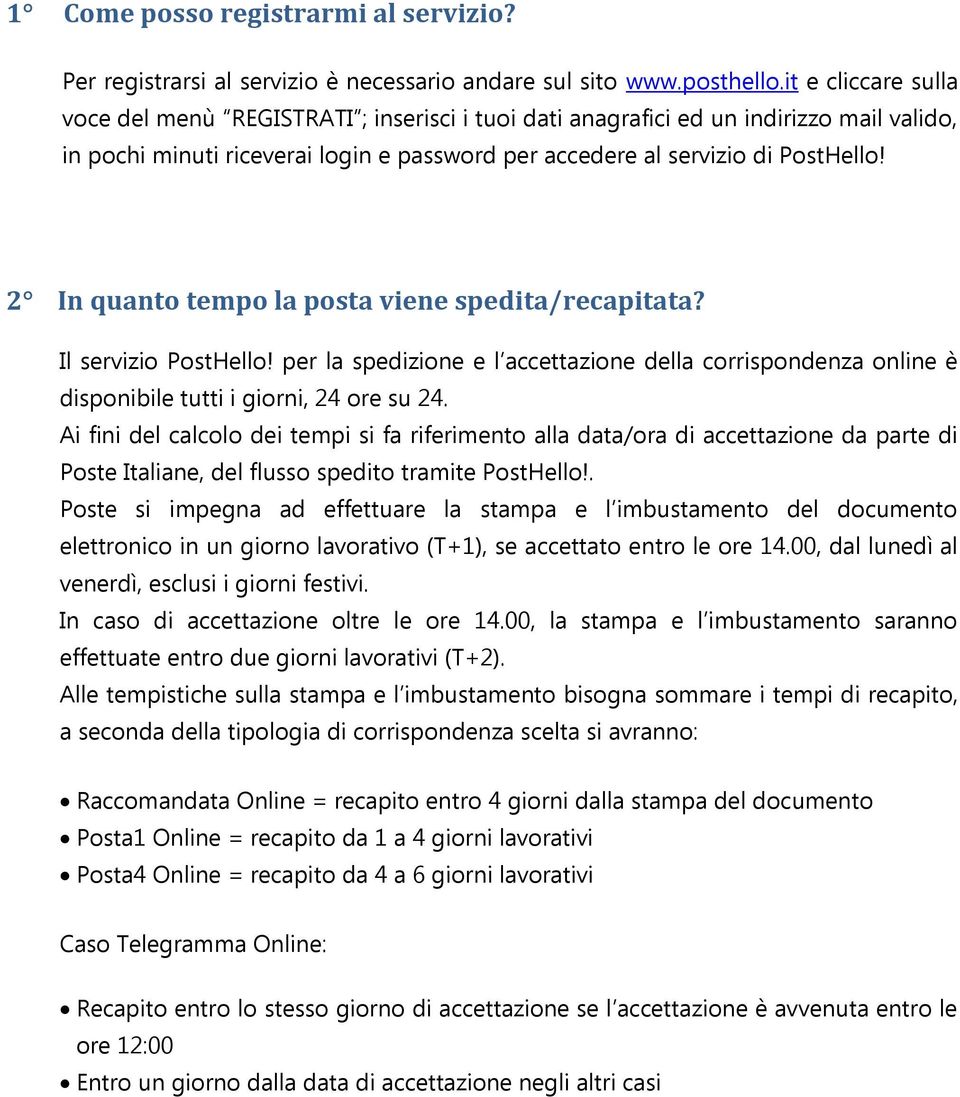 2 In quanto tempo la posta viene spedita/recapitata? Il servizio PostHello! per la spedizione e l accettazione della corrispondenza online è disponibile tutti i giorni, 24 ore su 24.