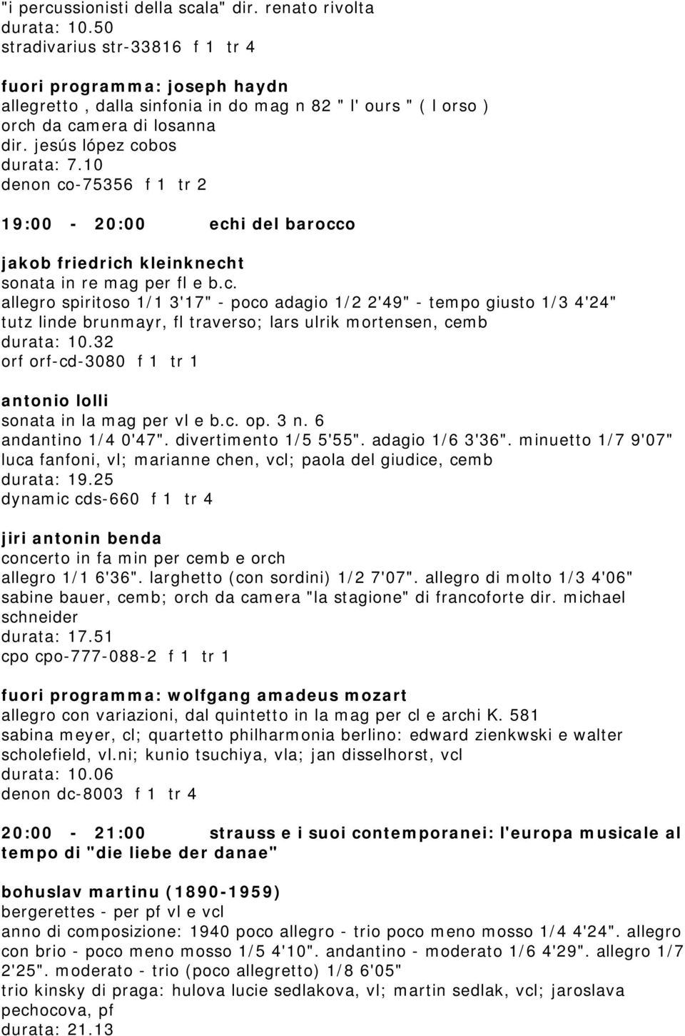 10 denon co-75356 f 1 tr 2 19:00-20:00 echi del barocco jakob friedrich kleinknecht sonata in re mag per fl e b.c. allegro spiritoso 1/1 3'17" - poco adagio 1/2 2'49" - tempo giusto 1/3 4'24" tutz linde brunmayr, fl traverso; lars ulrik mortensen, cemb durata: 10.