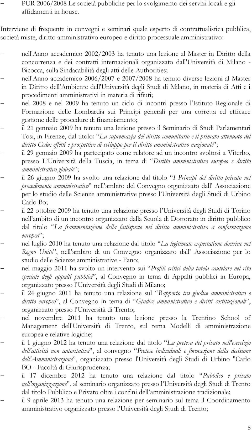 2002/2003 ha tenuto una lezione al Master in Diritto della concorrenza e dei contratti internazionali organizzato dall'università di Milano - Bicocca, sulla Sindacabilità degli atti delle