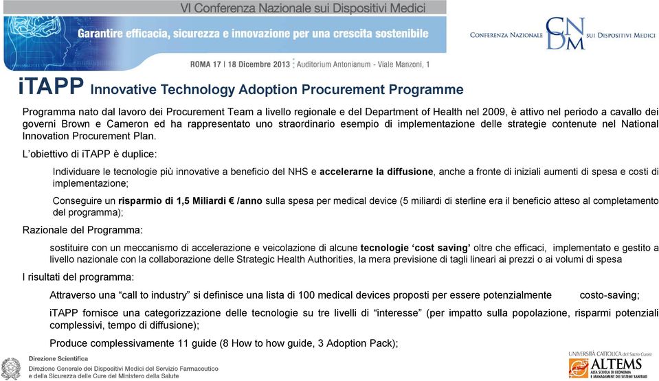 L obiettivo di itapp è duplice: Individuare le tecnologie più innovative a beneficio del NHS e accelerarne la diffusione, anche a fronte di iniziali aumenti di spesa e costi di implementazione;