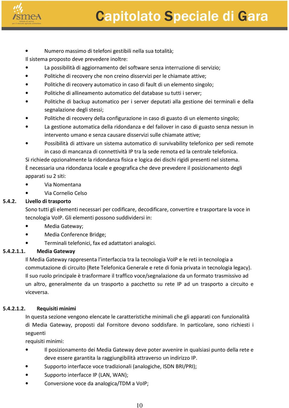 Politiche di backup automatico per i server deputati alla gestione dei terminali e della segnalazione degli stessi; Politiche di recovery della configurazione in caso di guasto di un elemento