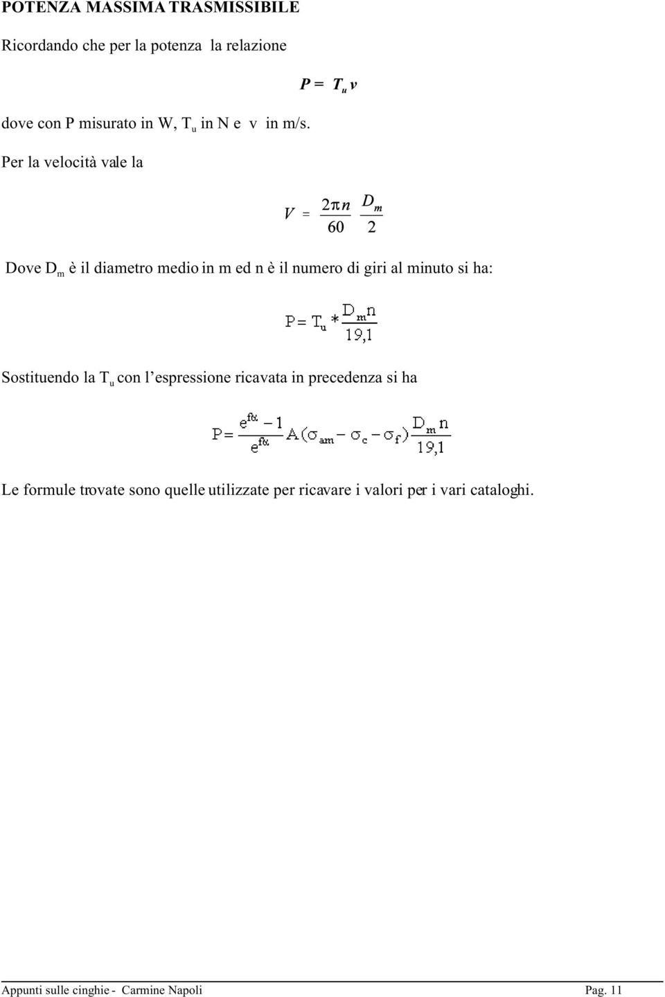 Per la velocità vale la Dove D m è il diametro medio in m ed n è il numero di giri al minuto si ha: