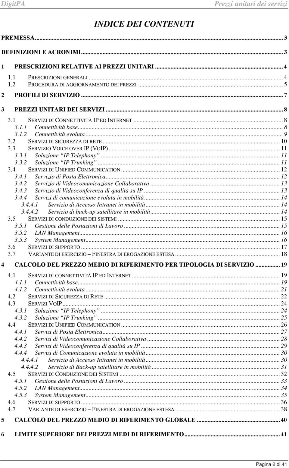 2 SERVIZI DI SICUREZZA DI RETE... 1 3.3 SERVIZIO VOICE OVER IP (VOIP)... 11 3.3.1 Soluzione IP Telephony... 11 3.3.2 Soluzione IP Truning... 11 3.4 SERVIZI DI UNIFIED COMMUNICATION... 12 3.4.1 Servizio di Posta Elettronica.