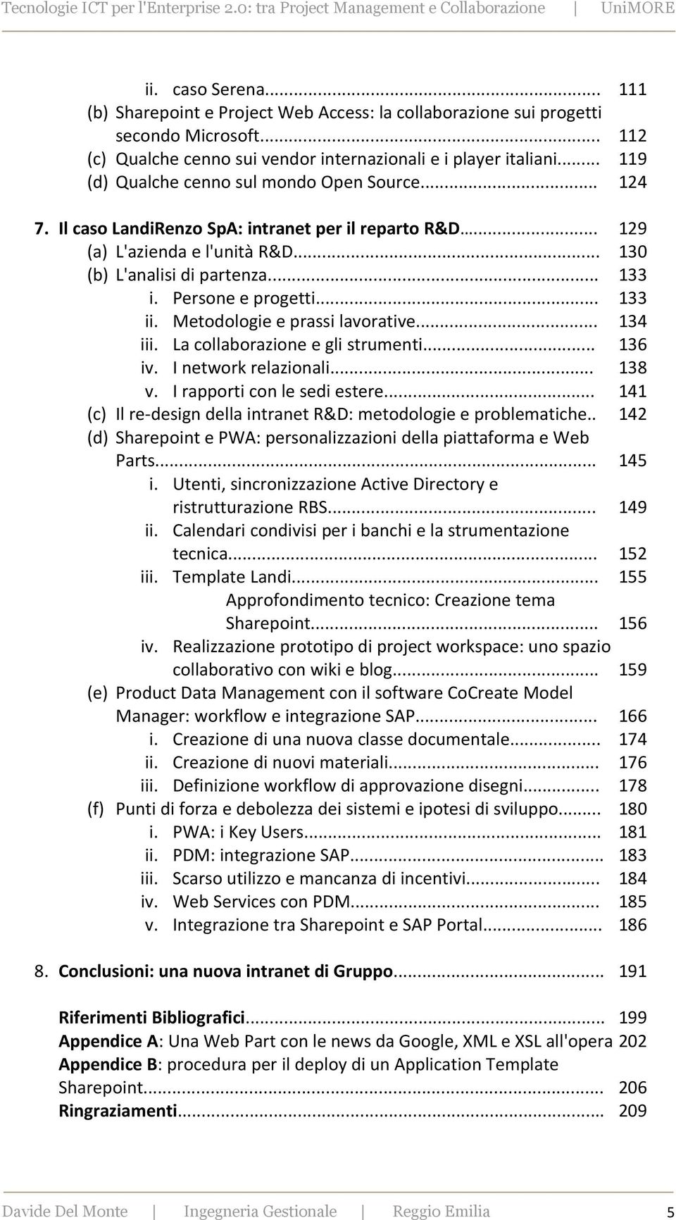 Metodologie e prassi lavorative... iii. La collaborazione e gli strumenti... iv. I network relazionali... v. I rapporti con le sedi estere.